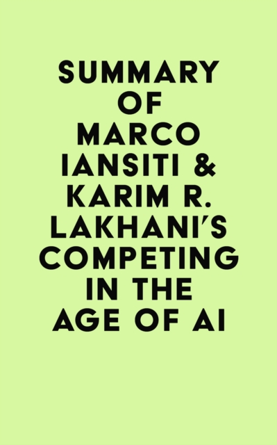 Summary of Marco Iansiti & Karim R. Lakhani's Competing in the Age of AI, EPUB eBook