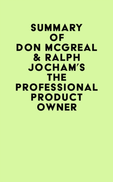 Summary of Don McGreal & Ralph Jocham's The Professional Product Owner, EPUB eBook