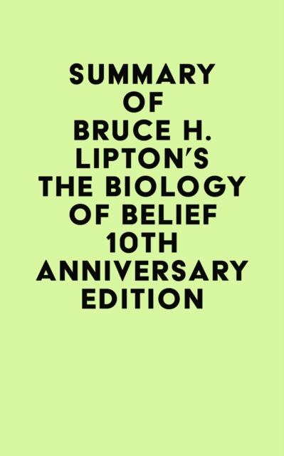 Summary of Bruce H. Lipton's The Biology of Belief 10th Anniversary Edition, EPUB eBook