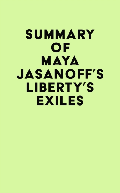 Summary of Maya Jasanoff's Liberty's Exiles, EPUB eBook