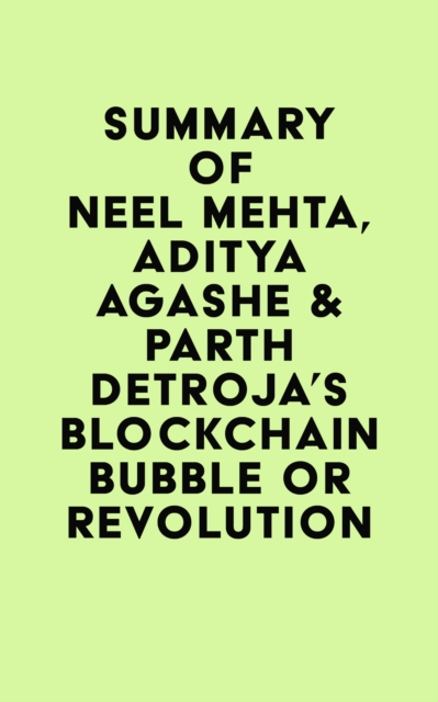 Summary of Neel Mehta, Aditya Agashe & Parth Detroja's Blockchain Bubble or Revolution, EPUB eBook