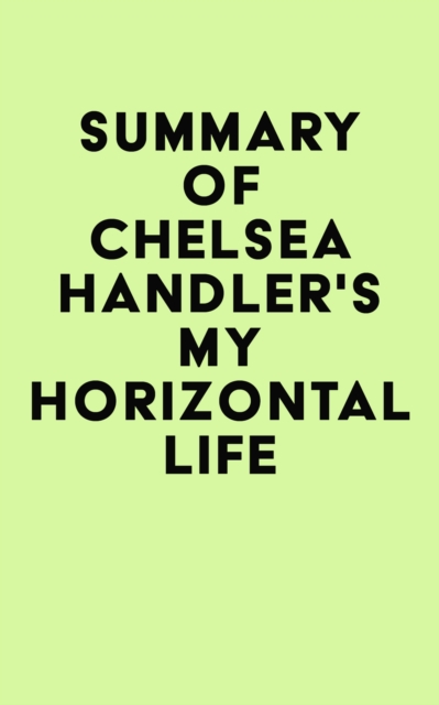 Summary of Chelsea Handler's My Horizontal Life, EPUB eBook