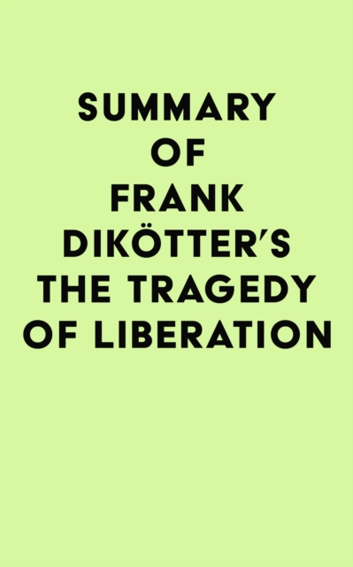 Summary of Frank Dikotter's The Tragedy of Liberation, EPUB eBook