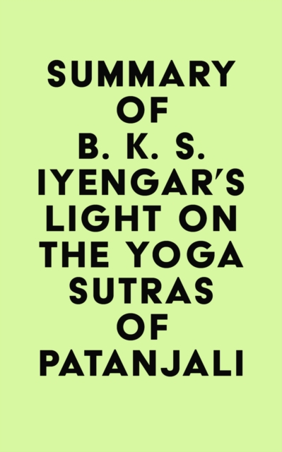Summary of B. K. S. Iyengar's Light on the Yoga Sutras of Patanjali, EPUB eBook