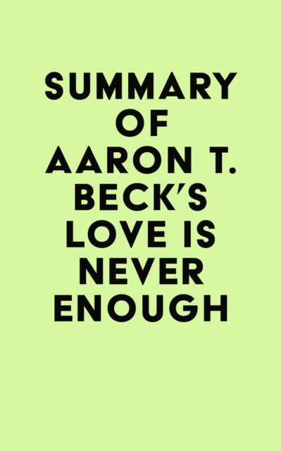 Summary of Aaron T. Beck's Love Is Never Enough, EPUB eBook