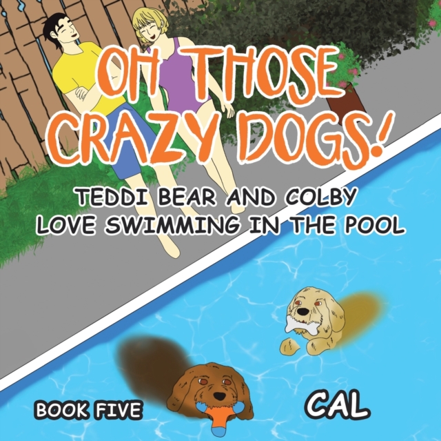 Oh! Those Crazy Dogs! : Teddi Bear and Colby Love Swimming in the Pool, Paperback / softback Book