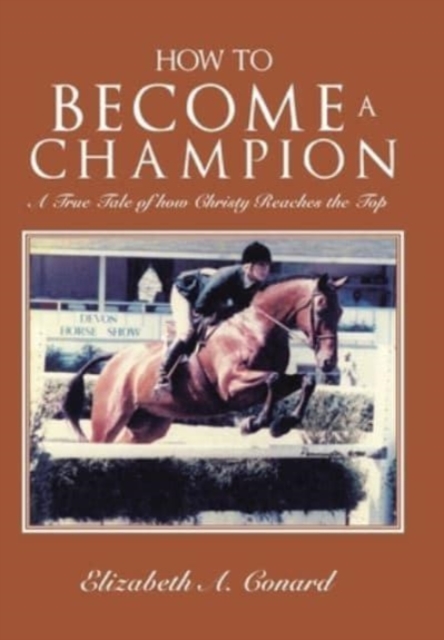 How to Become a Champion : A True Tale of How Christy Reaches the Top, Hardback Book