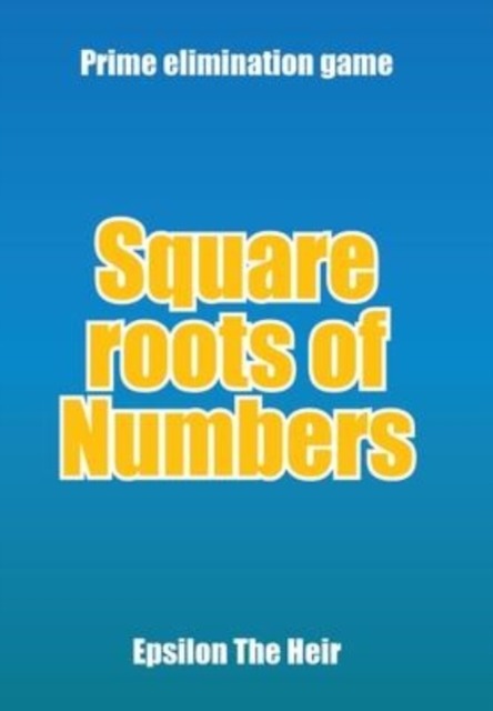 Square Roots of Numbers : Prime Elimination Game, Hardback Book