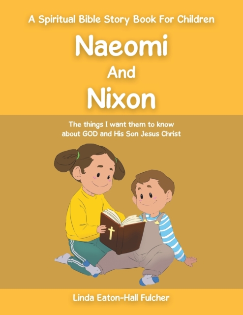 Naeomi and Nixon : The Things I Want Them to Know About God and His Son Jesus Christ, Paperback / softback Book