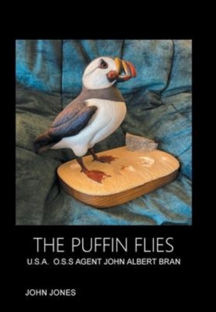 The Puffin Flies : U.S.A. O.S.S Agent John Albert Bran, Hardback Book