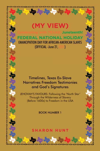 (My View)  Celebrating with Texas! Juneteenth!  Federal National Holiday Emancipation Day for African-American Slaves (Official -June 21, 2021) : Timelines, Texas Ex-Slave Narratives Freedom Testimoni, EPUB eBook