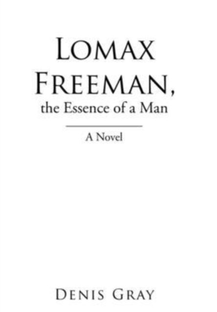 Lomax Freeman, the Essence of a Man, Hardback Book