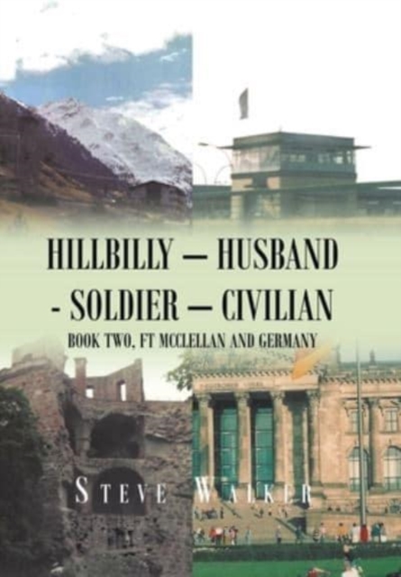 Hillbilly - Husband - Soldier - Civilian : Book Two, Ft Mcclellan and Germany, Hardback Book
