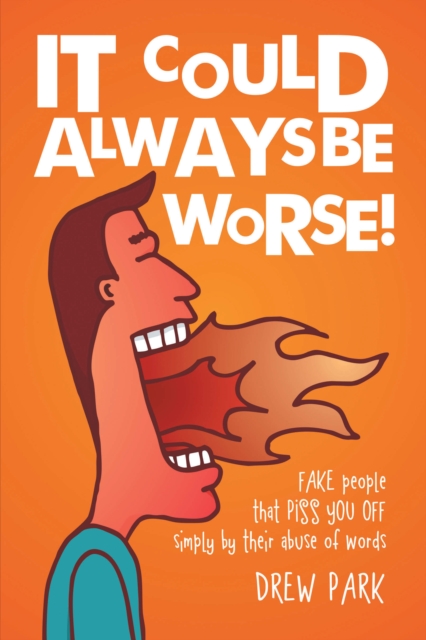 It Could Always Be Worse! : Fake People That Piss You off Simply by Their Abuse of Words, EPUB eBook