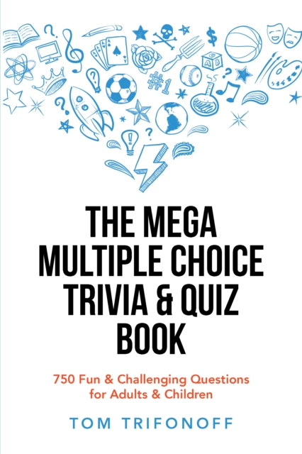 The Mega Multiple Choice Trivia & Quiz Book : 750 Fun & Challenging Questions for Adults & Children, EPUB eBook