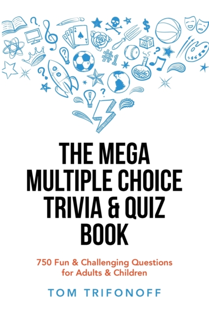 The Mega Multiple Choice Trivia & Quiz Book : 750 Fun & Challenging Questions for Adults & Children, Paperback / softback Book