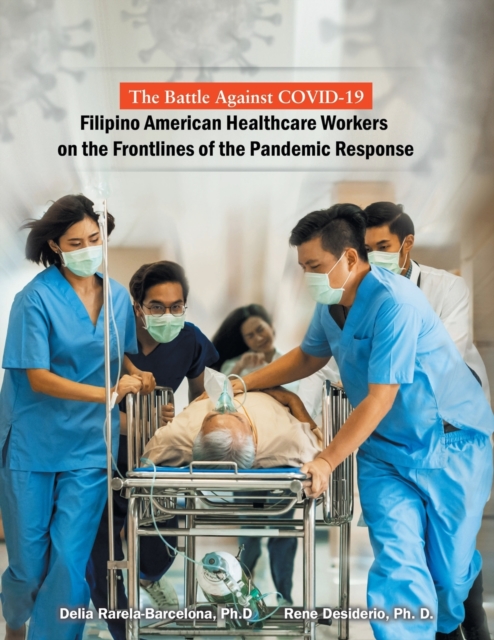 The Battle Against Covid-19 Filipino American Healthcare Workers on the Frontlines of the Pandemic Response, Paperback / softback Book