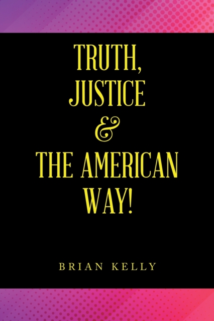 Truth, Justice & the American Way!, Paperback / softback Book