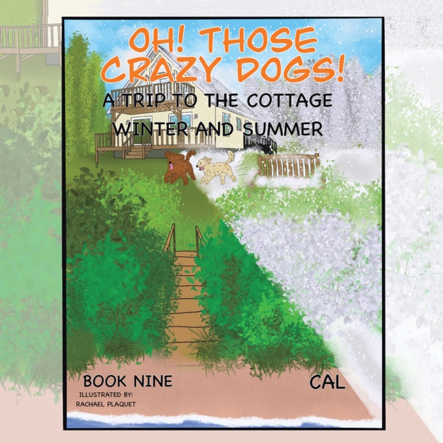 Oh! Those Crazy Dogs! : A Trip to the Cottage - Winter and Summer, EPUB eBook