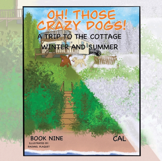 Oh! Those Crazy Dogs! : A Trip to the Cottage - Winter and Summer, Paperback / softback Book