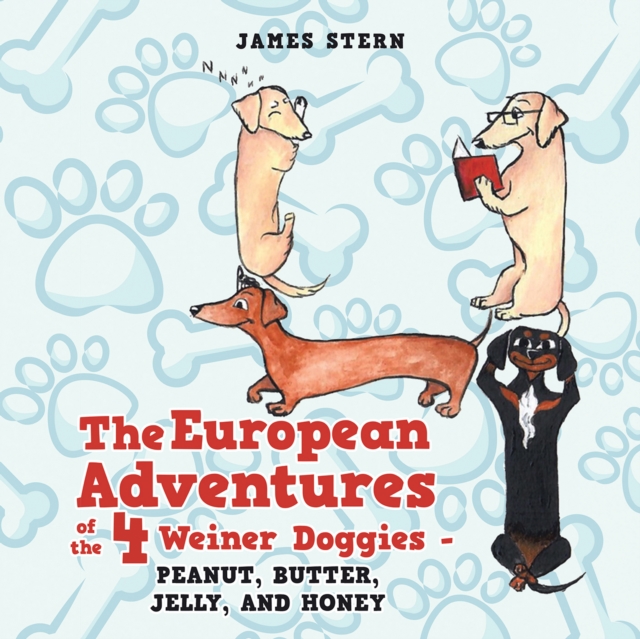 The European Adventures of the 4 Weiner Doggies - Peanut, Butter, Jelly, and Honey, EPUB eBook