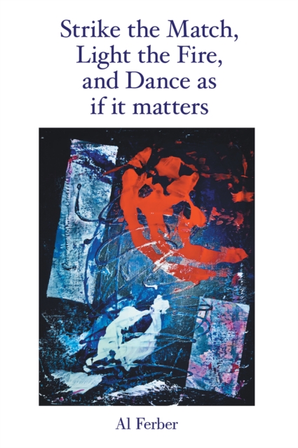 Strike the Match, Light the Fire,                    and Dance as If It Matters, EPUB eBook