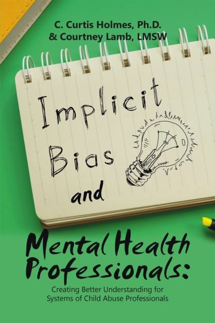 Implicit Bias and Mental Health Professionals: : Creating Better Understanding for Systems of Child Abuse Professionals, EPUB eBook