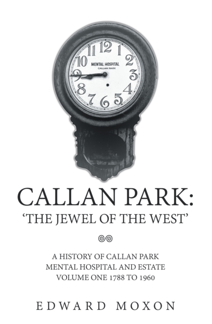 Callan Park: 'The Jewel of the West' : A History of Callan Park Mental Hospital and Estate Volume One 1744-1961, EPUB eBook