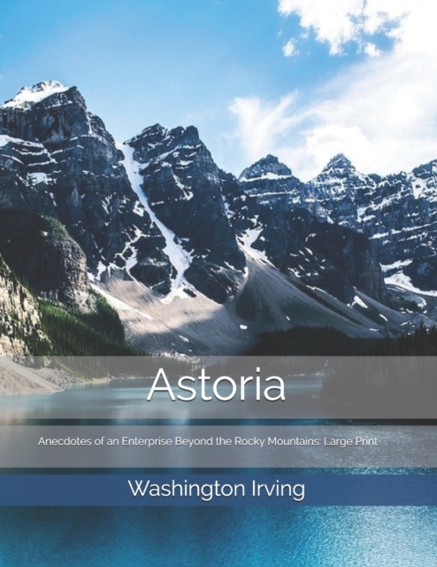 Astoria; Or, Anecdotes of an Enterprise Beyond the Rocky Mountains : Large Print, Paperback / softback Book