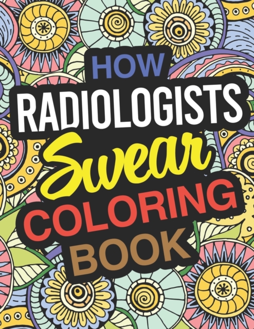 How Radiologists Swear Coloring Book : Radiologist Coloring Book For Adults, Paperback / softback Book