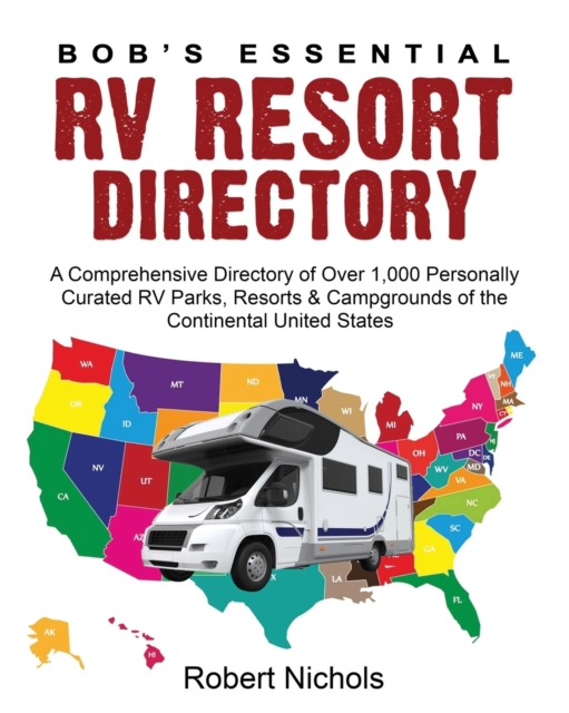 Bob's Essential RV Resort Directory : A Comprehensive Directory of Over 1,000 Personally Curated RV Parks, Resorts & Campgrounds of the Continental United States, Paperback / softback Book