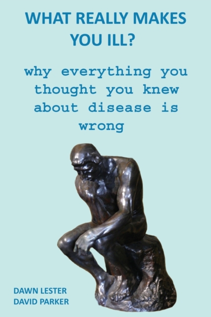 What Really Makes You Ill? : Why Everything You Thought You Knew About Disease Is Wrong, Paperback / softback Book