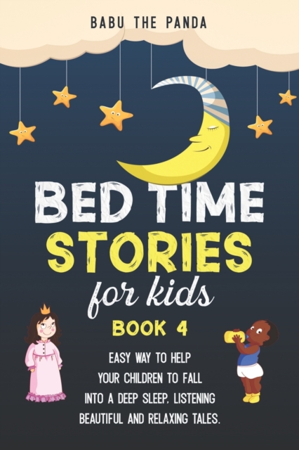 Bed Time Stories for Kids : Easy Way to Help Your Children to Fall Into a Deep Sleep, Listening Beautiful and Relaxing Tales. BOOK 4, Paperback / softback Book