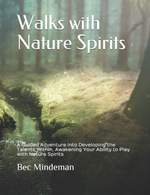 Walks with Nature Spirits : A Guided Adventure into Developing the Talents Within, Awakening Your Ability to Play with Nature Spirits, Paperback / softback Book