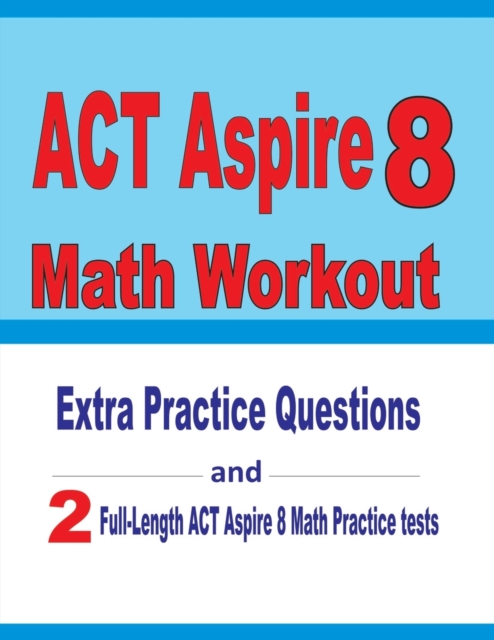 ACT Aspire 8 Math Workout : Extra Practice Questions and Two Full-Length Practice ACT Aspire Math Tests, Paperback / softback Book