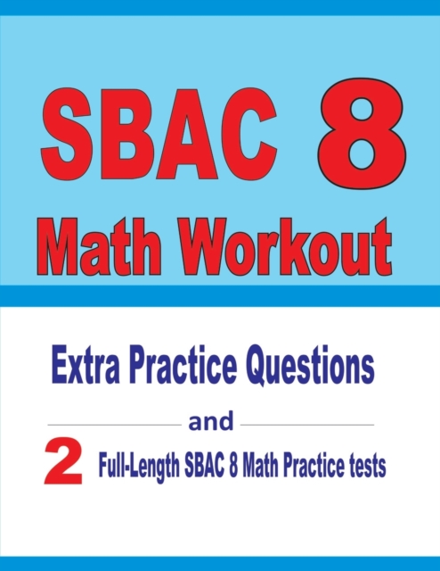 SBAC 8 Math Workout : Extra Practice Questions and Two Full-Length Practice SBAC Math Tests, Paperback / softback Book