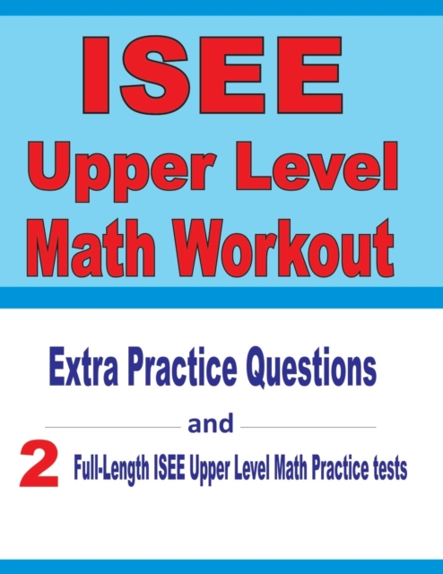 ISEE Upper Level Math Workout : Extra Practice Questions and Two Full-Length Practice ISEE Upper Level Math Tests, Paperback / softback Book