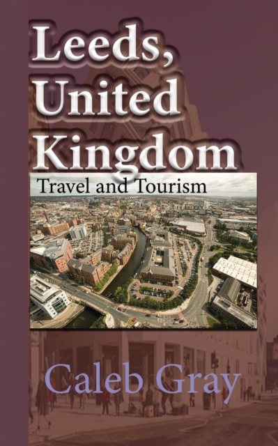 Leeds, United Kingdom : Travel and Tourism Guide, Paperback / softback Book