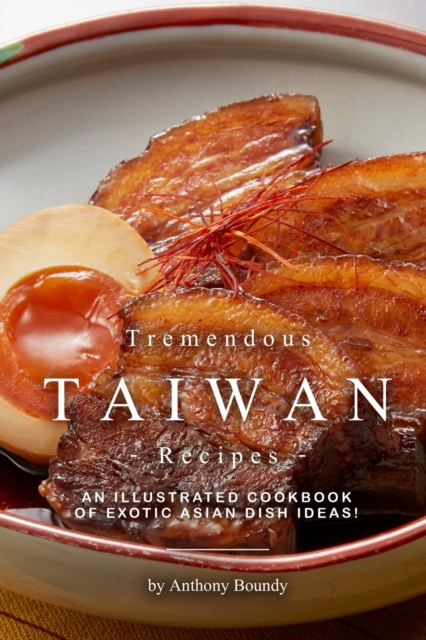 Tremendous Taiwan Recipes : An Illustrated Cookbook of Exotic Asian Dish Ideas!, Paperback / softback Book