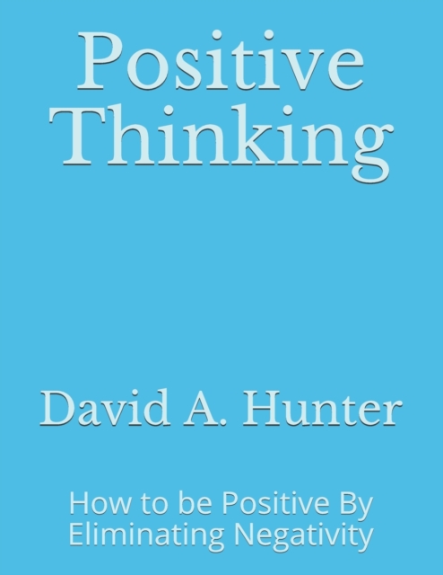 Positive Thinking : How to be Positive By Eliminating Negativity, Paperback / softback Book