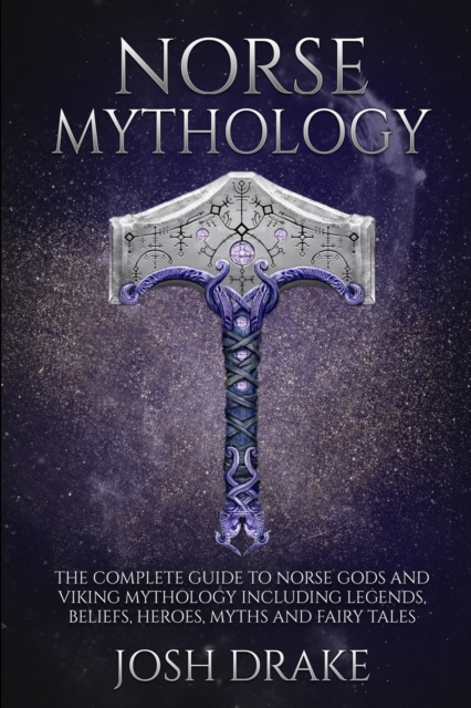 Norse Mythology : The Complete Guide to Norse Gods and Viking Mythology Including Legends, Beliefs, Heroes, Myths and Fairy Tales, Paperback / softback Book