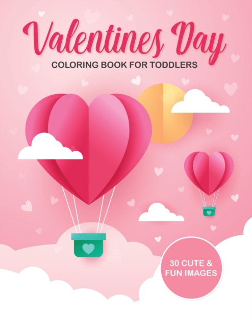Valentine's Day Coloring Book For Toddlers : 30 Cute and Fun Images, Ages 2-4, 8.5 x 11 Inches (21.59 x 27.94 cm), Paperback / softback Book