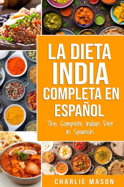 La Dieta India Completa en espanol/ The Complete Indian Diet in Spanish : Las mejores y mas deliciosas recetas de la India, Paperback / softback Book