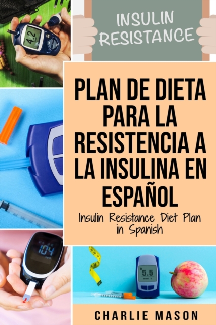 Plan De Dieta Para La Resistencia A La Insulina En Espanol/Insulin Resistance Diet Plan in Spanish : Guia sobre como acabar con la diabetes, Paperback / softback Book