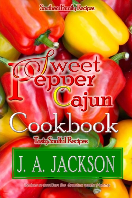 The Sweet Pepper Cajun! Tasty Soulful Cookbook! : Southern Family Recipes!, Paperback / softback Book