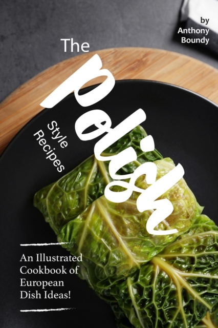 The Polish Style Recipes : An Illustrated Cookbook of European Dish Ideas!, Paperback / softback Book