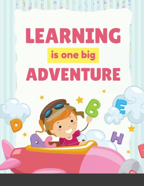 Learning is one big Adventure : Colors, Numbers 1-10, Early Math, Alphabet A-Z, Pre-Writing, Phonics, Following Directions, and More, Paperback / softback Book