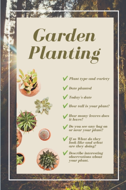 Garden Planting : Plant type and variety -Date planted -Today's date -How tall is your plant? -How many leaves does it have? -Do you see any bug on or near your plant? - If so What do they look like a, Paperback / softback Book