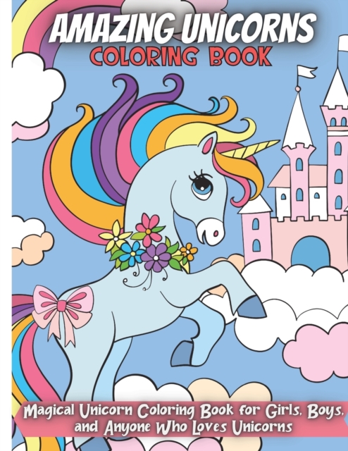 Amazing Unicorns Coloring Book : Magical Unicorn Coloring Book for Girls, Boys, and Anyone Who Loves Unicorns, Paperback / softback Book