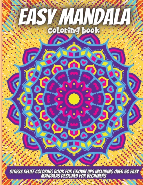 Easy Mandala Coloring Book : Stress Relief Coloring Book For Grown Ups Including over 50 Easy Mandalas Designed For Beginners, Paperback / softback Book